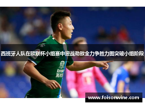 西班牙人队在欧联杯小组赛中迎战劲敌全力争胜力图突破小组阶段