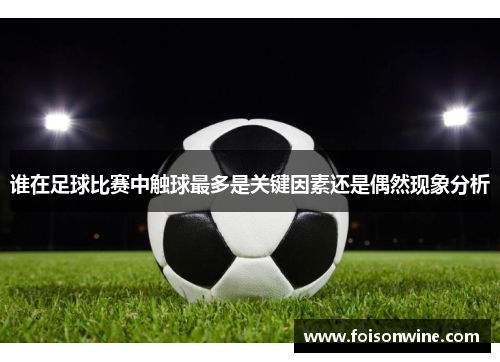 谁在足球比赛中触球最多是关键因素还是偶然现象分析